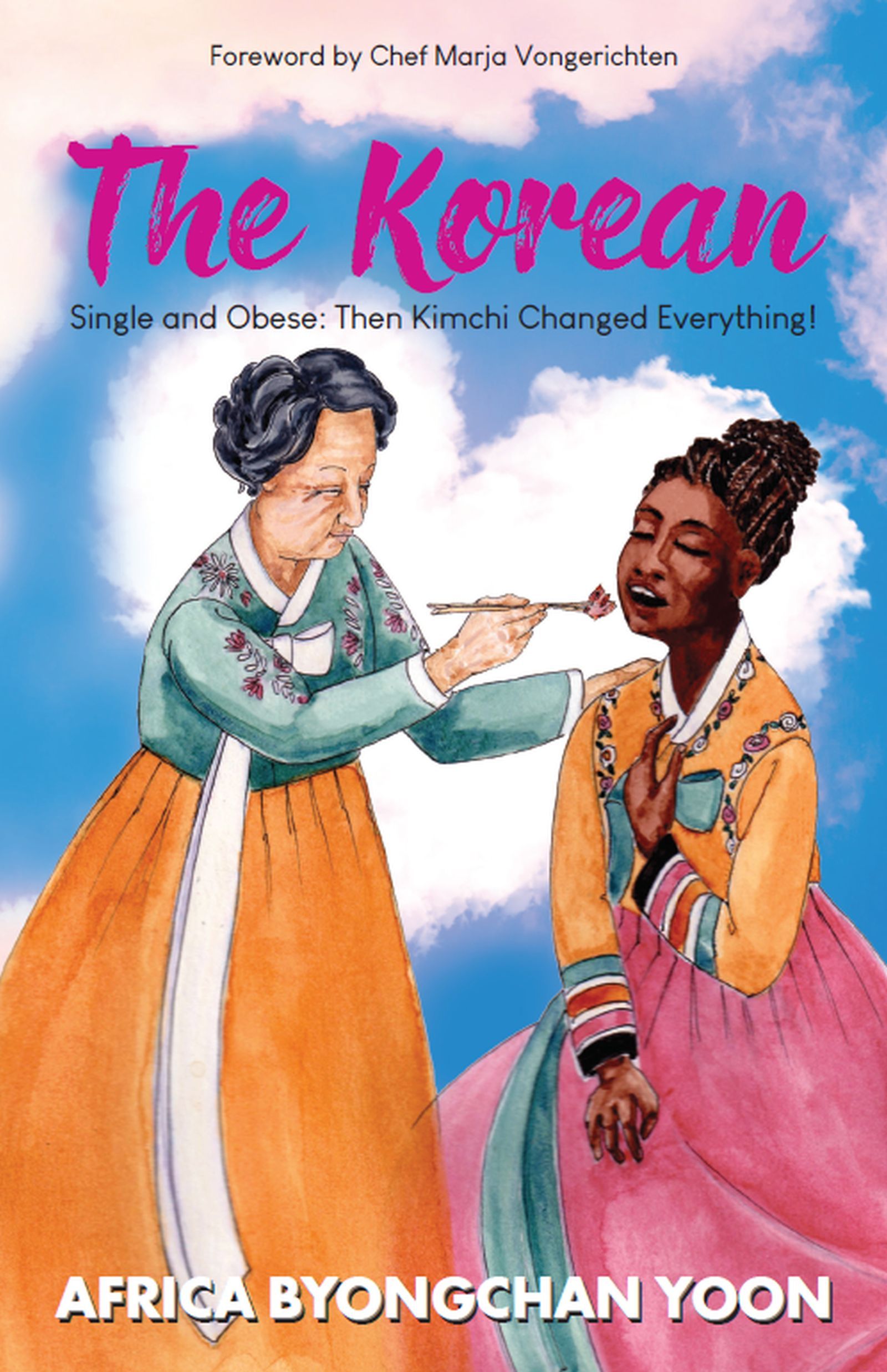 cover image of 'The Korean,' a book by Africa Byongchan Yoon is of a Korean grandmother feeding kimchi using chopsticks to an African woman. Both women are wearing colorful Korean traditional dresses called hanbok. Behind them is a white puffy heart-shaped cloud in a blue sky.